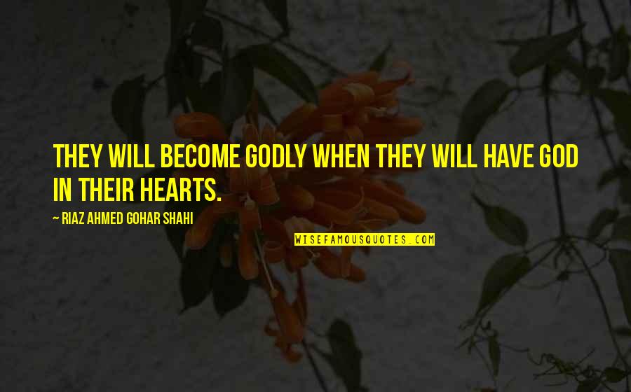 Sufi Quotes By Riaz Ahmed Gohar Shahi: They will become Godly when they will have Sufi Quotes By Riaz Ahmed Gohar Shahi: They will become Godly when they will have