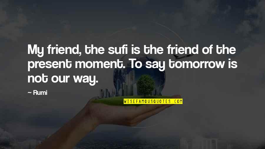Sufi Quotes By Rumi: My friend, the sufi is the friend of