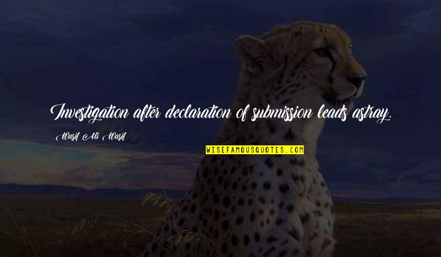 Sufi Quotes By Wasif Ali Wasif: Investigation after declaration of submission leads astray. Sufi Quotes By Wasif Ali Wasif: Investigation after declaration of submission leads astray.