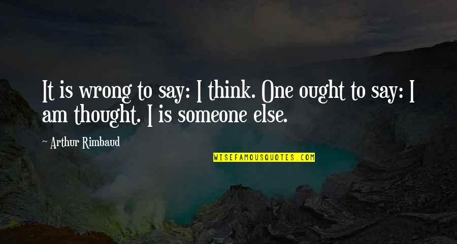 Sufi Scholars Quotes By Arthur Rimbaud: It is wrong to say: I think. One