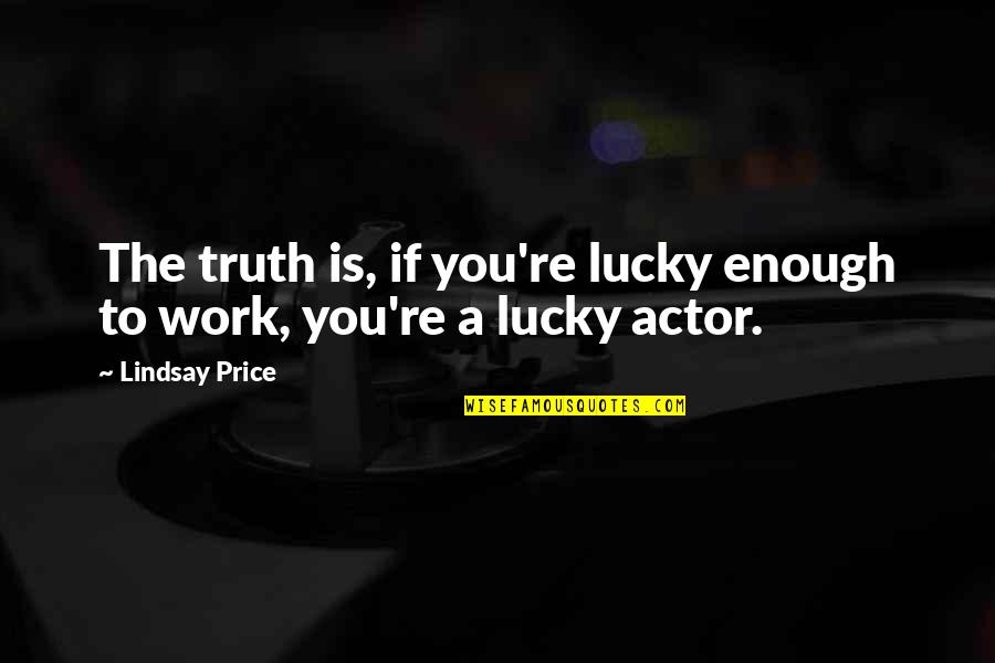 Sufi Scholars Quotes By Lindsay Price: The truth is, if you're lucky enough to