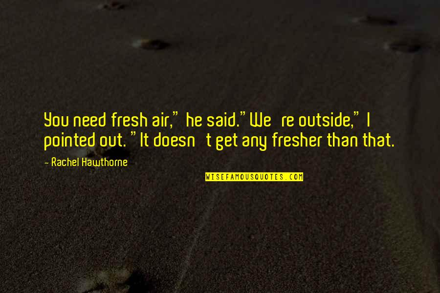 Sufi Scholars Quotes By Rachel Hawthorne: You need fresh air," he said."We're outside," I Sufi Scholars Quotes By Rachel Hawthorne: You need fresh air," he said."We're outside," I