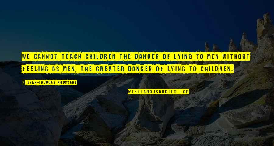 Sufi Teachers Quotes By Jean-Jacques Rousseau: We cannot teach children the danger of lying Sufi Teachers Quotes By Jean-Jacques Rousseau: We cannot teach children the danger of lying