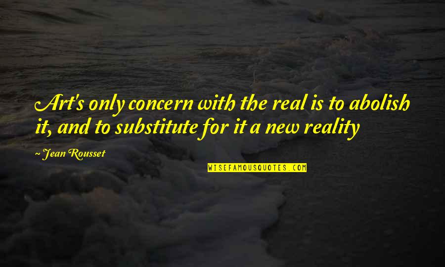 Sufi Teachers Quotes By Jean Rousset: Art's only concern with the real is to Sufi Teachers Quotes By Jean Rousset: Art's only concern with the real is to