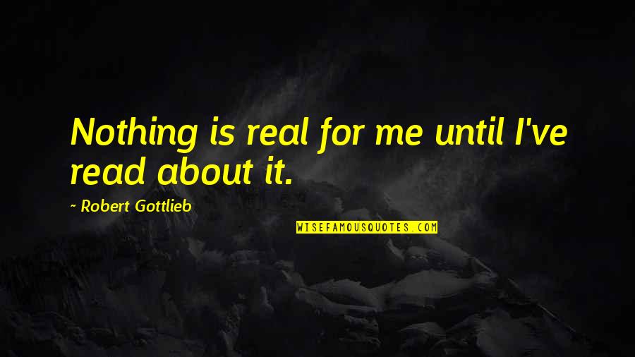 Sufi Teachers Quotes By Robert Gottlieb: Nothing is real for me until I've read Sufi Teachers Quotes By Robert Gottlieb: Nothing is real for me until I've read