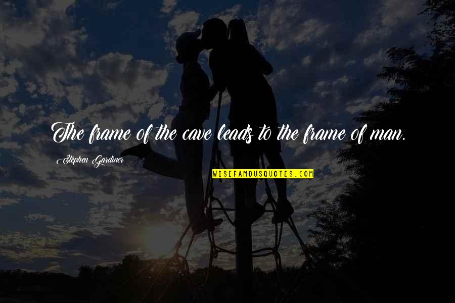 Sufian Quotes By Stephen Gardiner: The frame of the cave leads to the Sufian Quotes By Stephen Gardiner: The frame of the cave leads to the