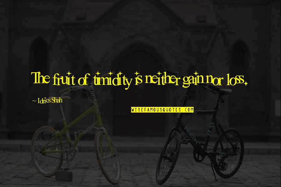 Sufis Quotes By Idries Shah: The fruit of timidity is neither gain nor