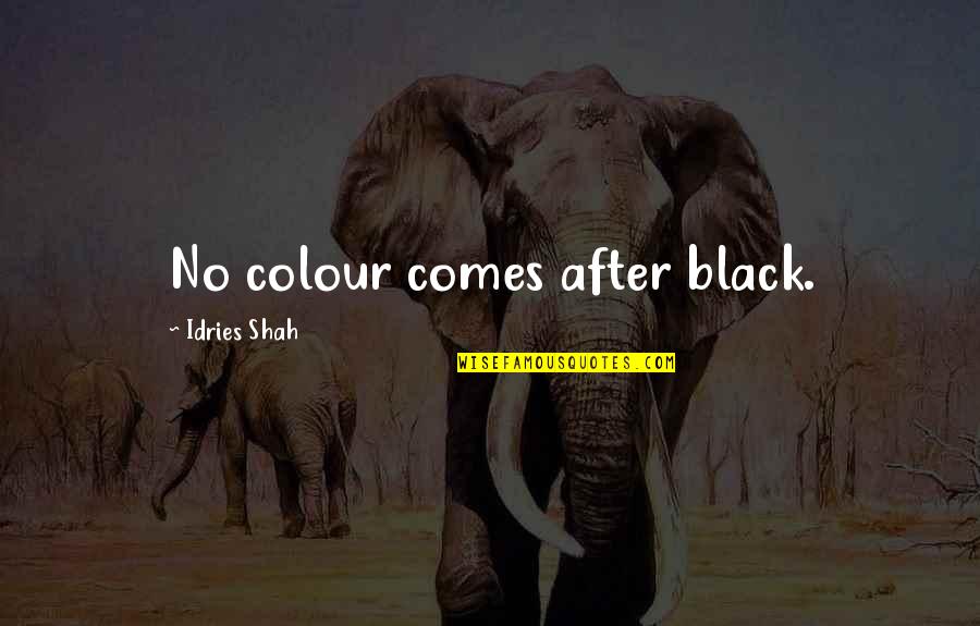 Sufis Quotes By Idries Shah: No colour comes after black.