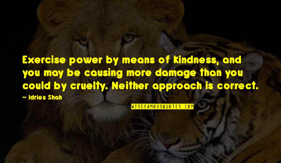Sufis Quotes By Idries Shah: Exercise power by means of kindness, and you
