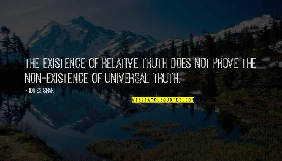 Sufis Quotes By Idries Shah: The existence of relative truth does not prove