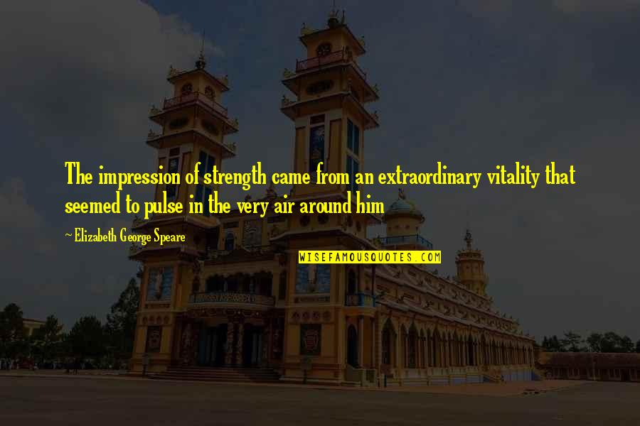 Sufismo En Quotes By Elizabeth George Speare: The impression of strength came from an extraordinary