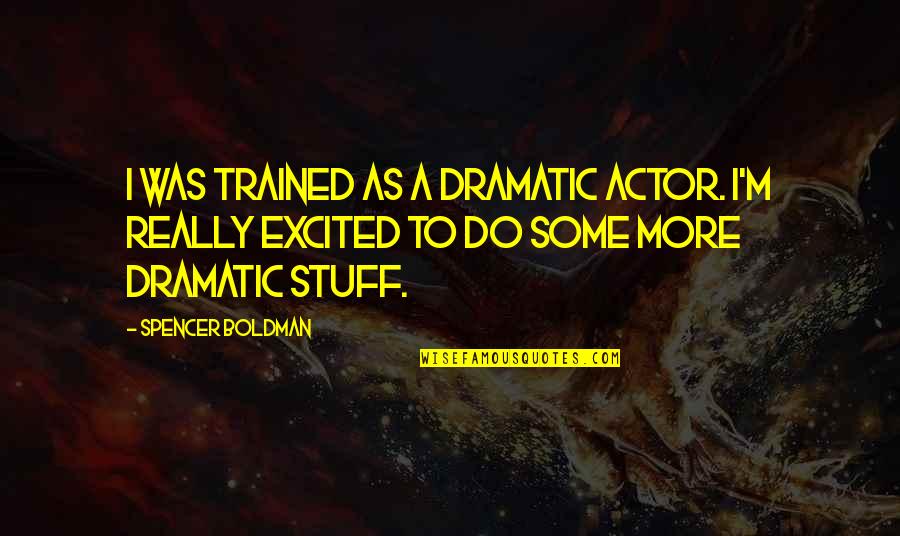 Sufismo En Quotes By Spencer Boldman: I was trained as a dramatic actor. I'm Sufismo En Quotes By Spencer Boldman: I was trained as a dramatic actor. I'm