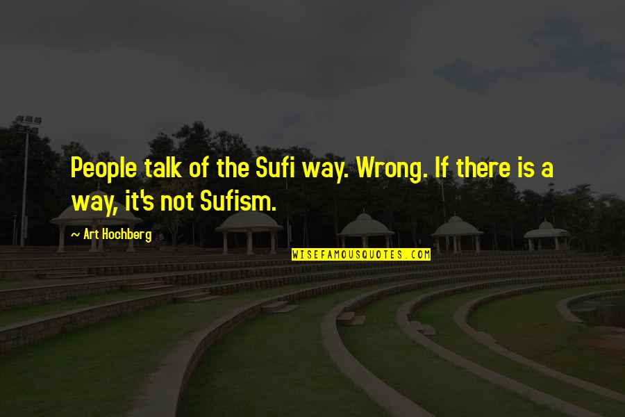 Sufism's Quotes By Art Hochberg: People talk of the Sufi way. Wrong. If