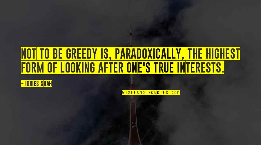 Sufism's Quotes By Idries Shah: Not to be greedy is, paradoxically, the highest