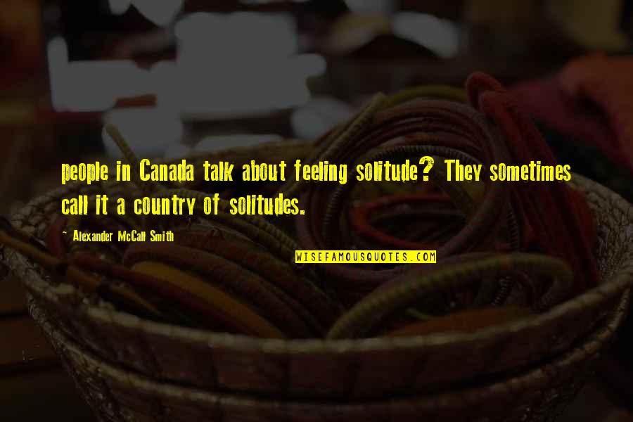 Sufismshband Quotes By Alexander McCall Smith: people in Canada talk about feeling solitude? They