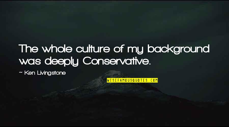Sufismus Quotes By Ken Livingstone: The whole culture of my background was deeply