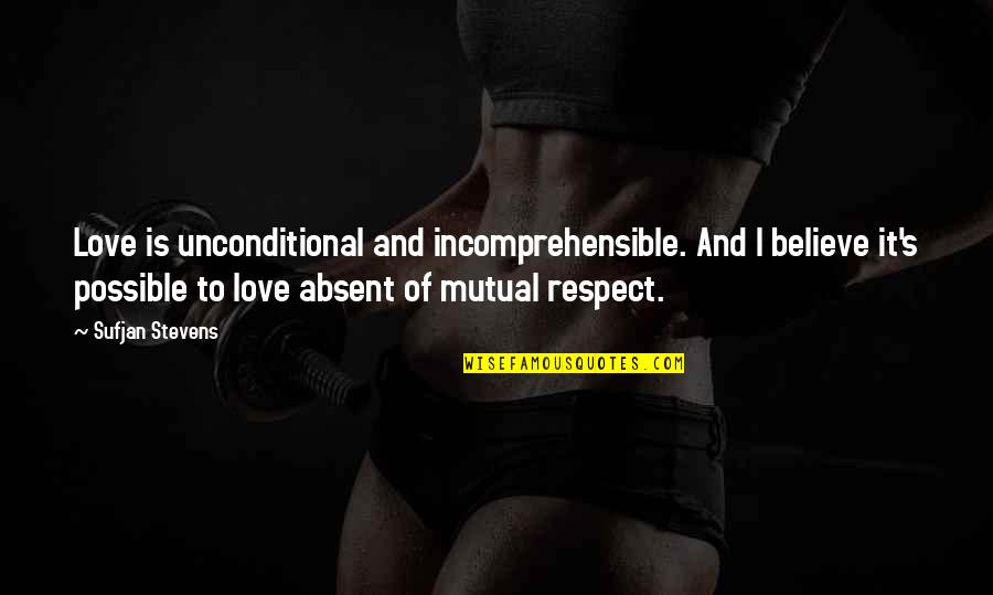 Sufjan Quotes By Sufjan Stevens: Love is unconditional and incomprehensible. And I believe