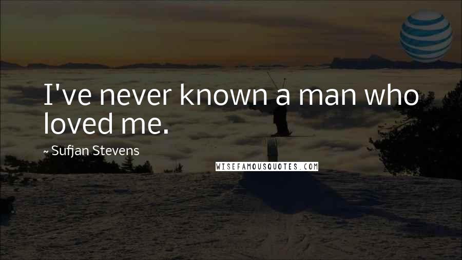 Sufjan Stevens quotes: I've never known a man who loved me.