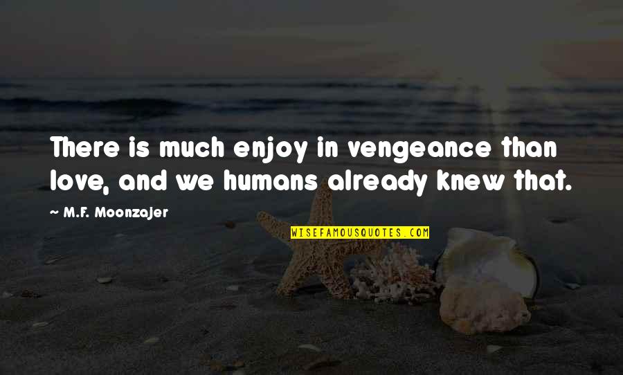Sufle De Legumes Quotes By M.F. Moonzajer: There is much enjoy in vengeance than love,