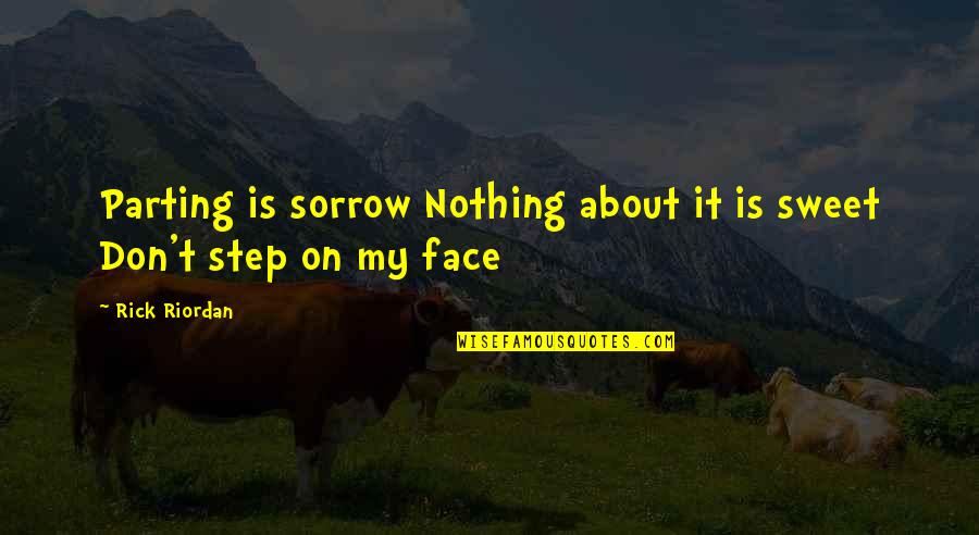 Sufle De Legumes Quotes By Rick Riordan: Parting is sorrow Nothing about it is sweet