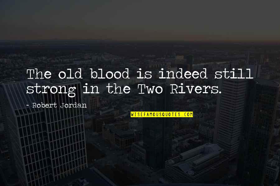 Sufragistas Quotes By Robert Jordan: The old blood is indeed still strong in