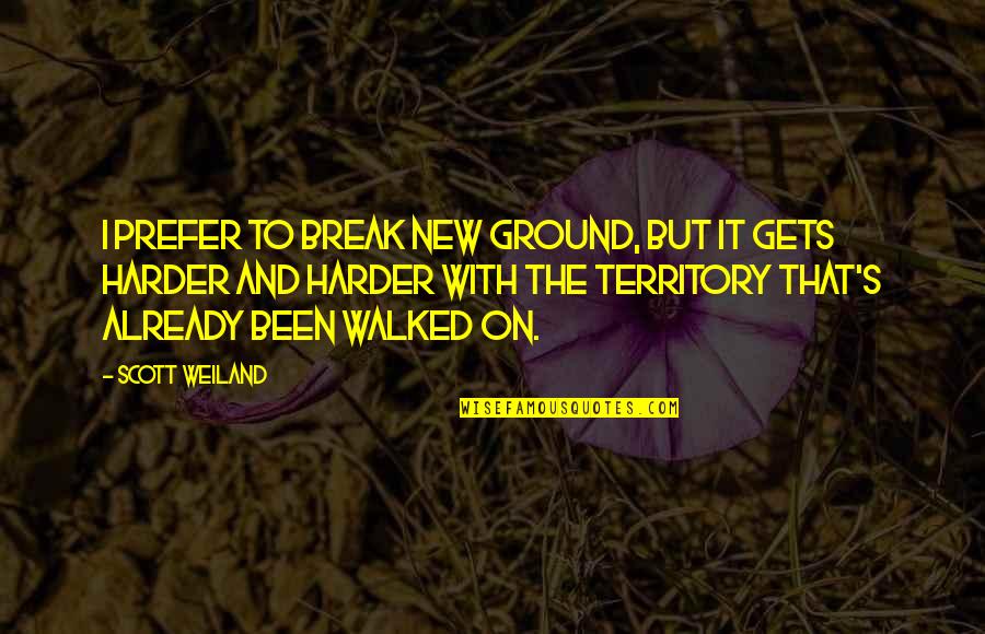 Sufragistas Quotes By Scott Weiland: I prefer to break new ground, but it Sufragistas Quotes By Scott Weiland: I prefer to break new ground, but it