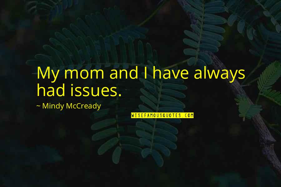Sufras Cari O Quotes By Mindy McCready: My mom and I have always had issues.