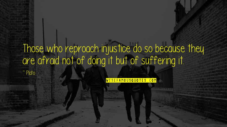 Sufre Quotes By Plato: Those who reproach injustice do so because they