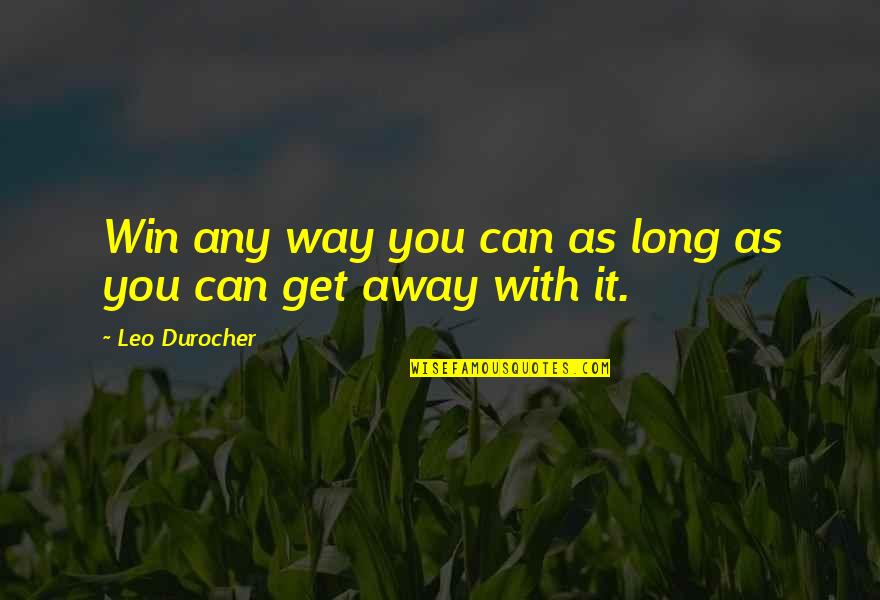 Sufres Por Quotes By Leo Durocher: Win any way you can as long as