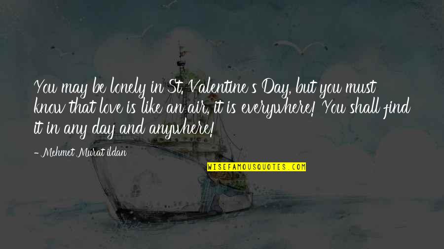 Sufres Quotes By Mehmet Murat Ildan: You may be lonely in St. Valentine's Day, Sufres Quotes By Mehmet Murat Ildan: You may be lonely in St. Valentine's Day,