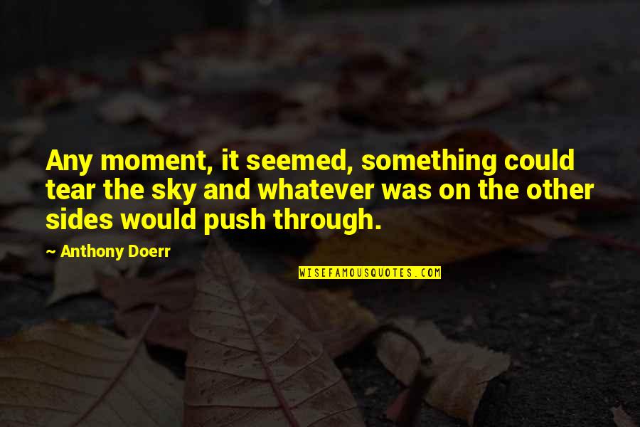 Sufrido Corazon Quotes By Anthony Doerr: Any moment, it seemed, something could tear the Sufrido Corazon Quotes By Anthony Doerr: Any moment, it seemed, something could tear the