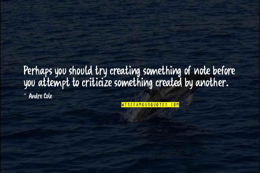 Sufrimientos De Los Antepasados Quotes By Andre Cole: Perhaps you should try creating something of note Sufrimientos De Los Antepasados Quotes By Andre Cole: Perhaps you should try creating something of note