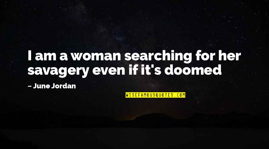 Sufriras John Quotes By June Jordan: I am a woman searching for her savagery
