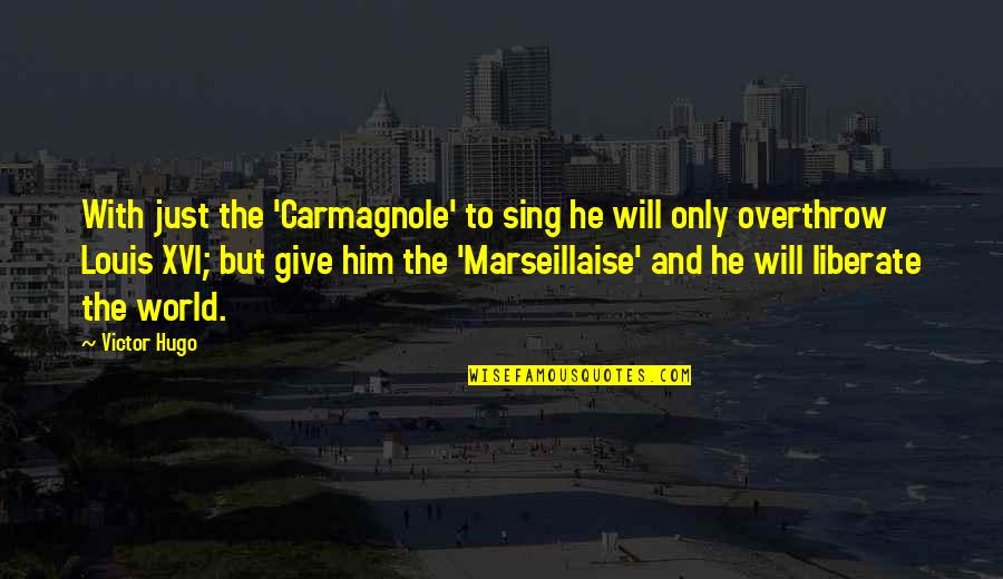 Sufro Cancion Quotes By Victor Hugo: With just the 'Carmagnole' to sing he will Sufro Cancion Quotes By Victor Hugo: With just the 'Carmagnole' to sing he will