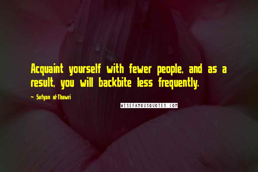 Sufyan Al-Thawri quotes: Acquaint yourself with fewer people, and as a result, you will backbite less frequently.
