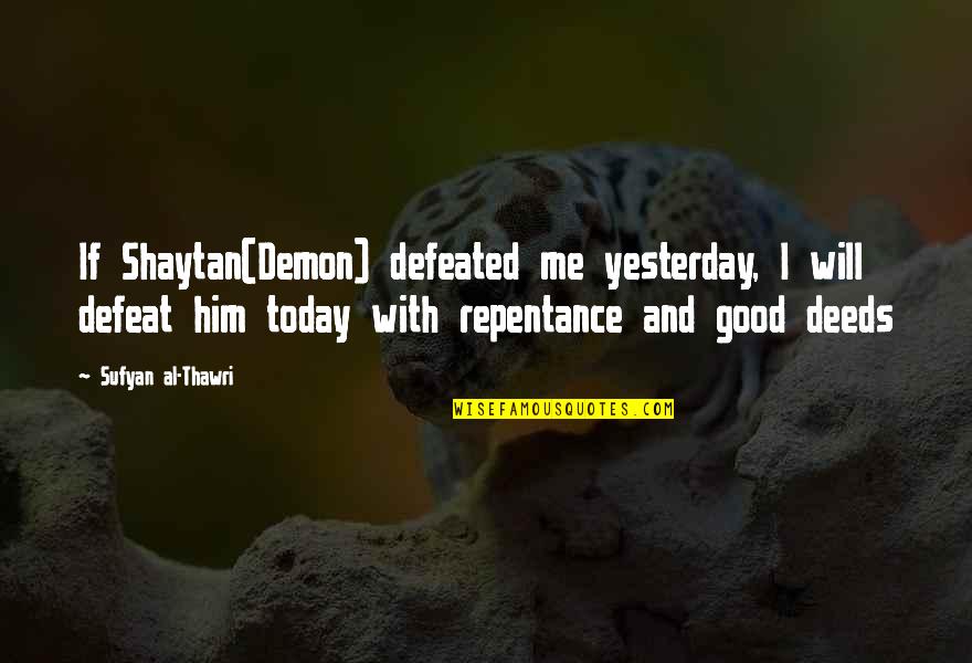 Sufyan Al Thawri Quotes By Sufyan Al-Thawri: If Shaytan(Demon) defeated me yesterday, I will defeat