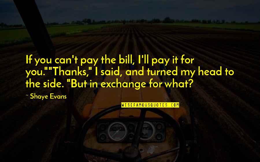 Sufyan Khan Quotes By Shaye Evans: If you can't pay the bill, I'll pay