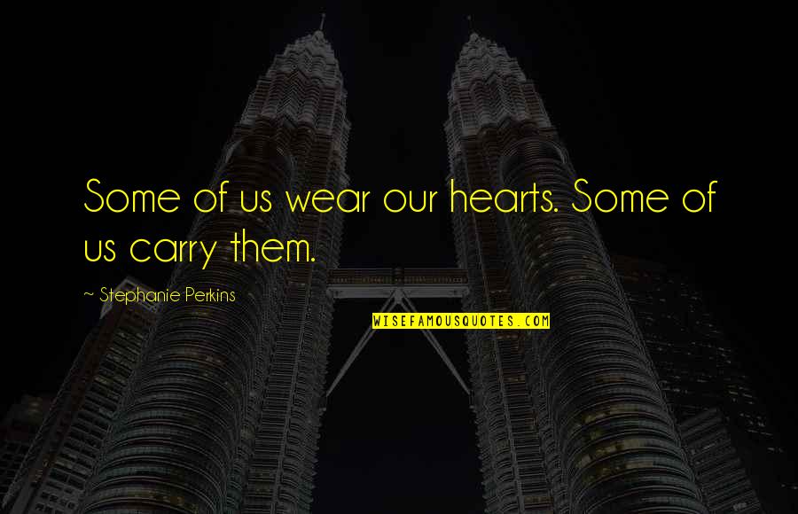 Sugababes Round Round Quotes By Stephanie Perkins: Some of us wear our hearts. Some of
