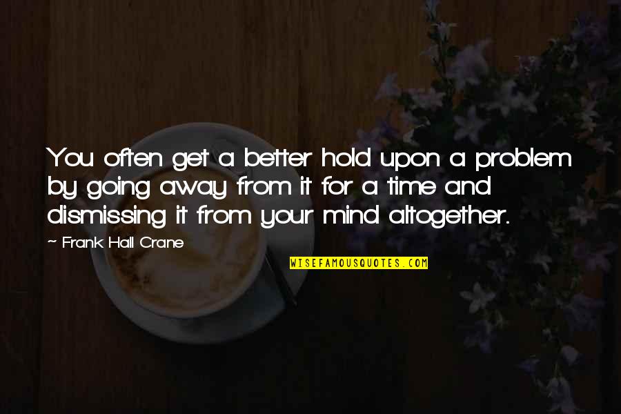 Sugal Quotes By Frank Hall Crane: You often get a better hold upon a