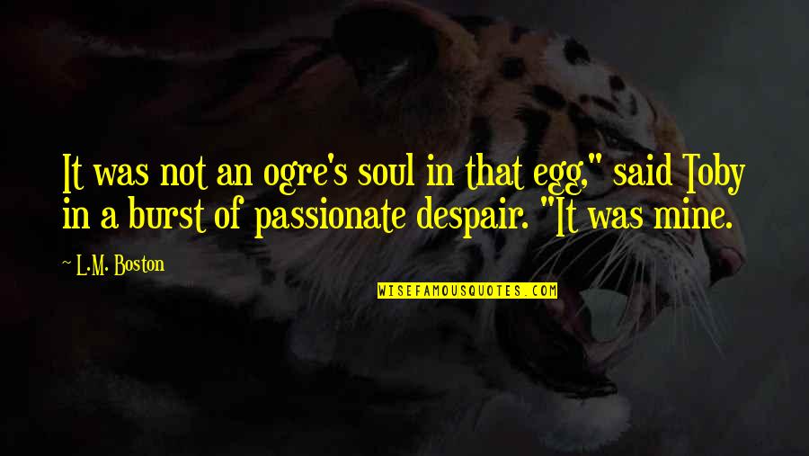 Sugal Quotes By L.M. Boston: It was not an ogre's soul in that