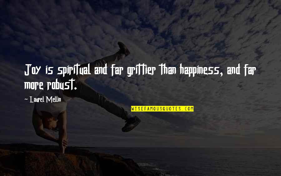 Sugal Quotes By Laurel Mellin: Joy is spiritual and far grittier than happiness,