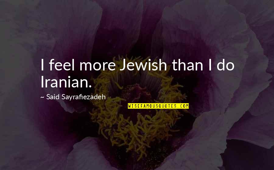 Sugalski Triplets Quotes By Said Sayrafiezadeh: I feel more Jewish than I do Iranian. Sugalski Triplets Quotes By Said Sayrafiezadeh: I feel more Jewish than I do Iranian.