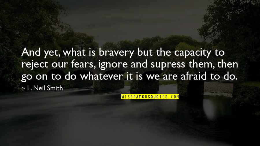 Sugamommy Quotes By L. Neil Smith: And yet, what is bravery but the capacity