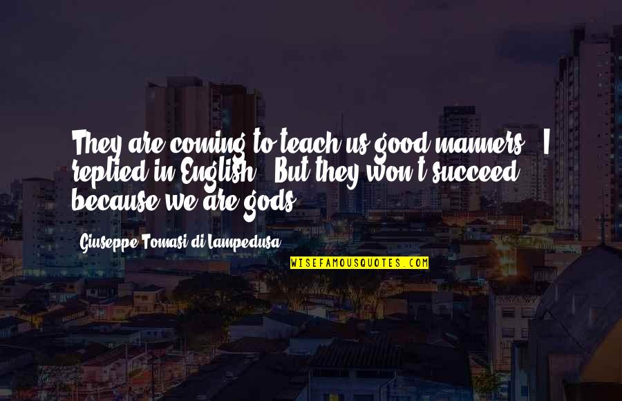 Sugandha Garg Quotes By Giuseppe Tomasi Di Lampedusa: They are coming to teach us good manners!" Sugandha Garg Quotes By Giuseppe Tomasi Di Lampedusa: They are coming to teach us good manners!"