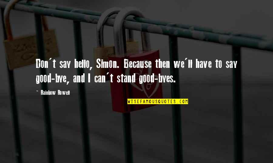 Sugandha Garg Quotes By Rainbow Rowell: Don't say hello, Simon. Because then we'll have Sugandha Garg Quotes By Rainbow Rowell: Don't say hello, Simon. Because then we'll have