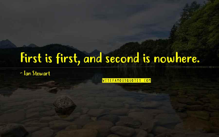 Sugandha Skin Quotes By Ian Stewart: First is first, and second is nowhere. Sugandha Skin Quotes By Ian Stewart: First is first, and second is nowhere.