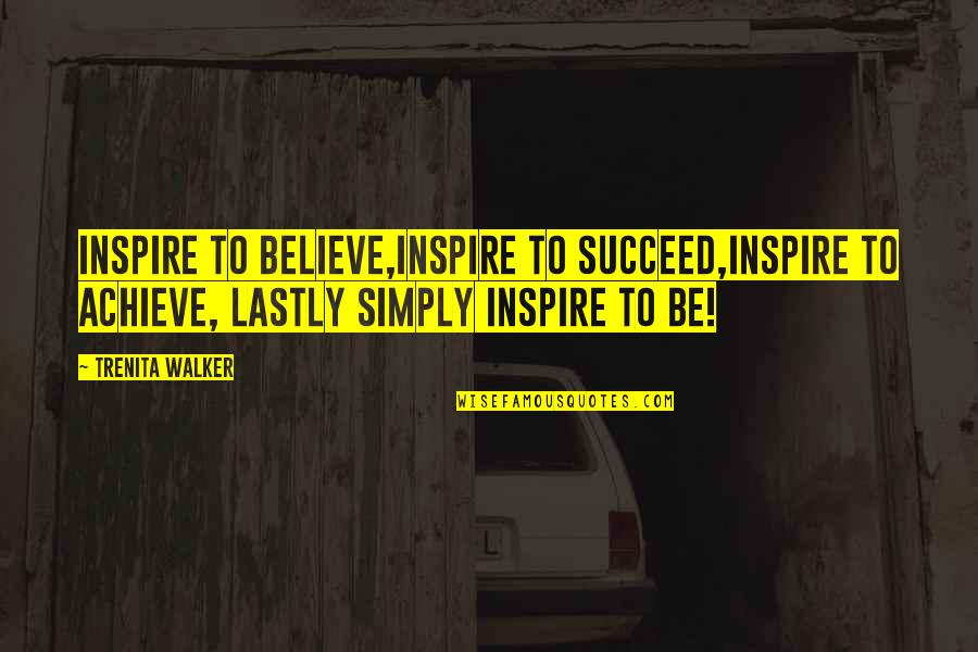 Sugano Die Quotes By Trenita Walker: Inspire to believe,inspire to succeed,inspire to achieve, lastly Sugano Die Quotes By Trenita Walker: Inspire to believe,inspire to succeed,inspire to achieve, lastly