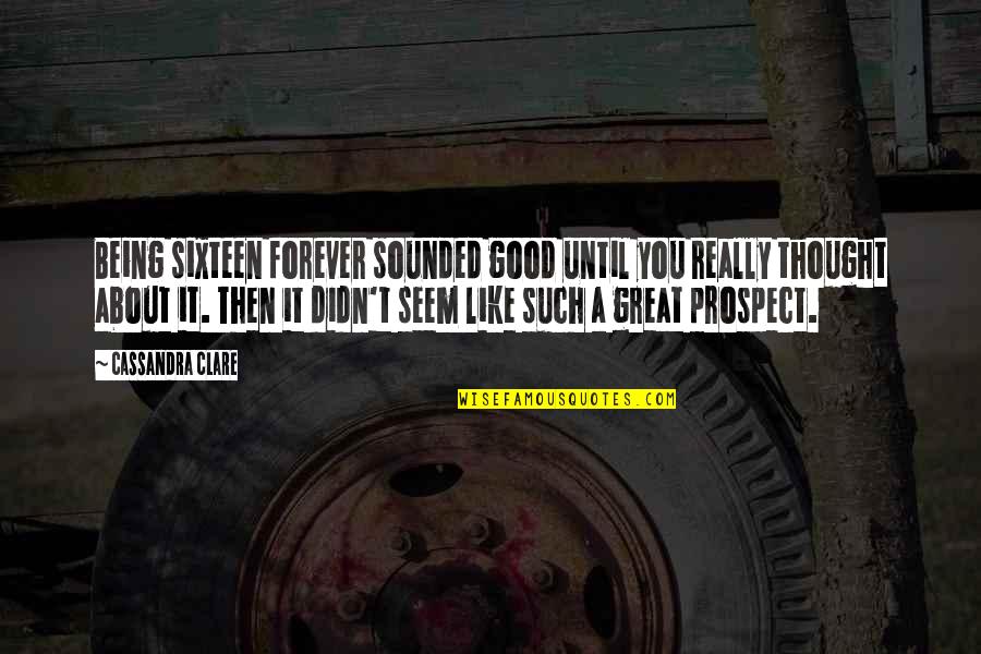 Sugano Rumors Quotes By Cassandra Clare: Being sixteen forever sounded good until you really