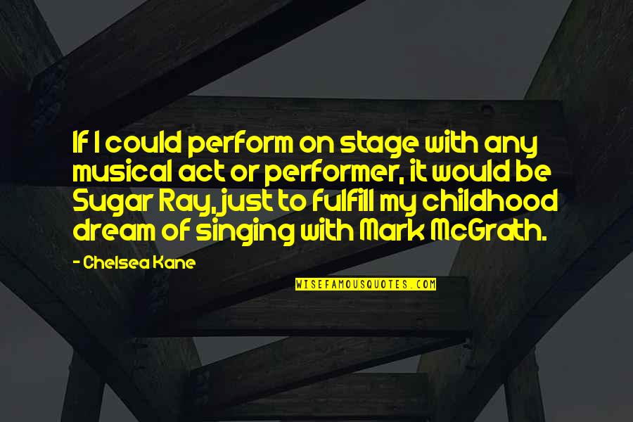 Sugar Act Quotes By Chelsea Kane: If I could perform on stage with any