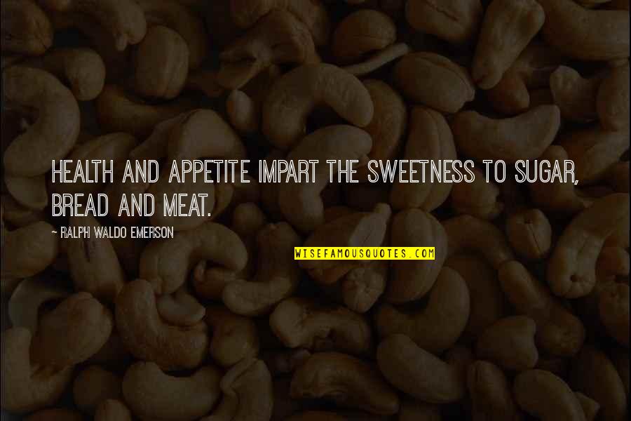 Sugar And Health Quotes By Ralph Waldo Emerson: Health and appetite impart the sweetness to sugar, Sugar And Health Quotes By Ralph Waldo Emerson: Health and appetite impart the sweetness to sugar,